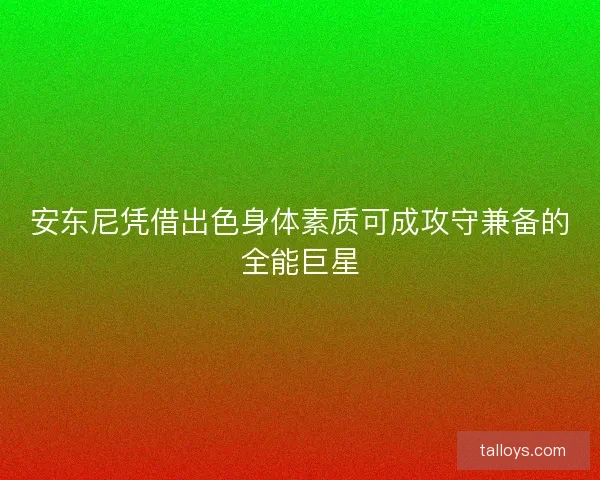 安东尼凭借出色身体素质可成攻守兼备的全能巨星 安东尼凭借出色身体素质可成攻守兼备的全能巨星